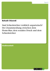Sind Schiedsrichter wirklich unparteiisch? Der Zusammenhang zwischen dem Home-Bias, dem sozialen Druck und dem Schiedsrichter