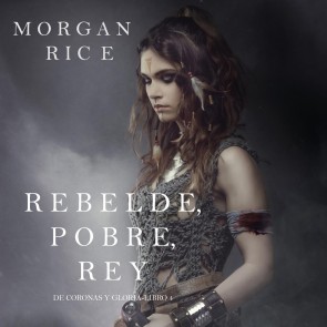 Rebelde, Pobre, Rey (De Coronas y Gloria - Libro 4)