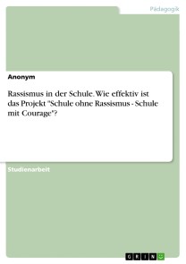 Rassismus in der Schule. Wie effektiv ist das Projekt "Schule ohne Rassismus - Schule mit Courage"?