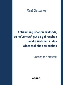 Abhandlung über die Methode, seine Vernunft gut zu gebrauchen und die Wahrheit in den Wissenschaften zu suchen