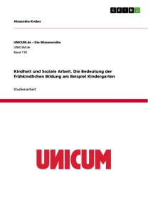 Kindheit und Soziale Arbeit. Die Bedeutung der frühkindlichen Bildung am Beispiel Kindergarten