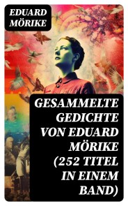 Gesammelte Gedichte von Eduard Mörike (252 Titel in einem Band)