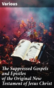 The Suppressed Gospels and Epistles of the Original New Testament of Jesus Christ