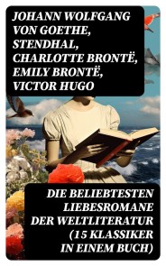 Die beliebtesten Liebesromane der Weltliteratur (15 Klassiker in einem Buch)