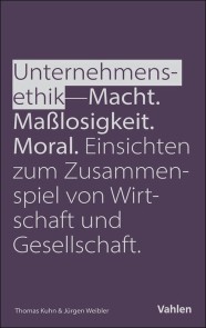 Unternehmensethik: Macht, Maßlosigkeit, Moral