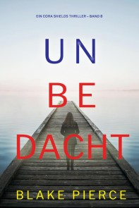 Unbedacht (Ein Cora Shields Thriller - Band 8)