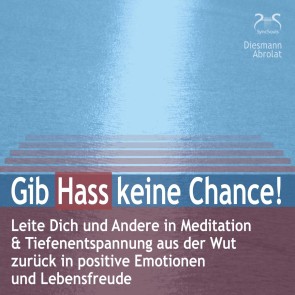 Gib Hass keine Chance - Leite Dich und Andere in Meditation & Tiefenentspannung aus der Wut zurück in positive Emotionen und Lebensfreude