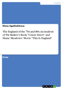 The England of the 70s and 80s. An Analysis of Pat Barker's Book "Union Street" and Shane Meadows' Movie "This Is England"