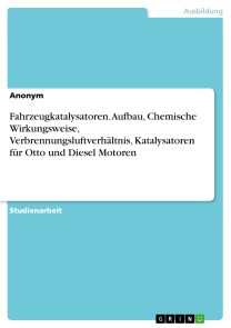 Fahrzeugkatalysatoren. Aufbau, Chemische Wirkungsweise, Verbrennungsluftverhältnis, Katalysatoren für Otto und Diesel Motoren