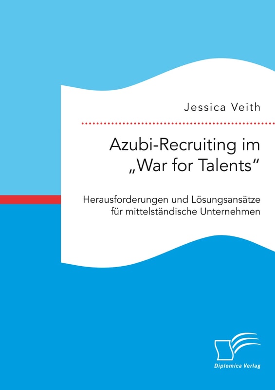 Azubi-Recruiting im "War for Talents". Herausforderungen und Lösungsansätze für mittelständische Unternehmen