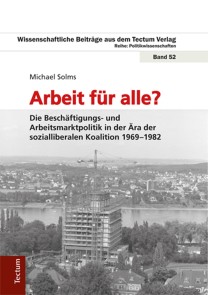 Arbeit für alle? Die Beschäftigungs- und Arbeitsmarktpolitik in der Ära der sozialliberalen Koalition 1969-1982