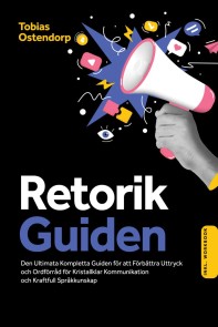 Retorikguiden: Den Ultimata Kompletta Guiden för att Förbättra Uttryck och Ordförråd för Kristallklar Kommunikation och Kraftfull Språkkunskap - Inkluderar Workbook