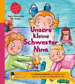 Unsere kleine Schwester Nina - Das Kindersachbuch zum Thema Stillen, Zahnen, Beikost und Babys erstes Jahr