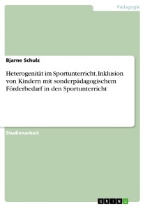 Heterogenität im Sportunterricht. Inklusion von Kindern mit sonderpädagogischem Förderbedarf in den Sportunterricht