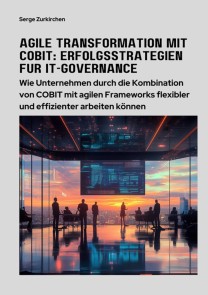 Agile Transformation mit COBIT: Erfolgsstrategien für IT-Governance