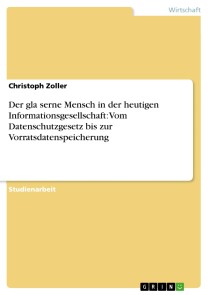 Der gläserne Mensch in der heutigen Informationsgesellschaft: Vom Datenschutzgesetz bis zur Vorratsdatenspeicherung