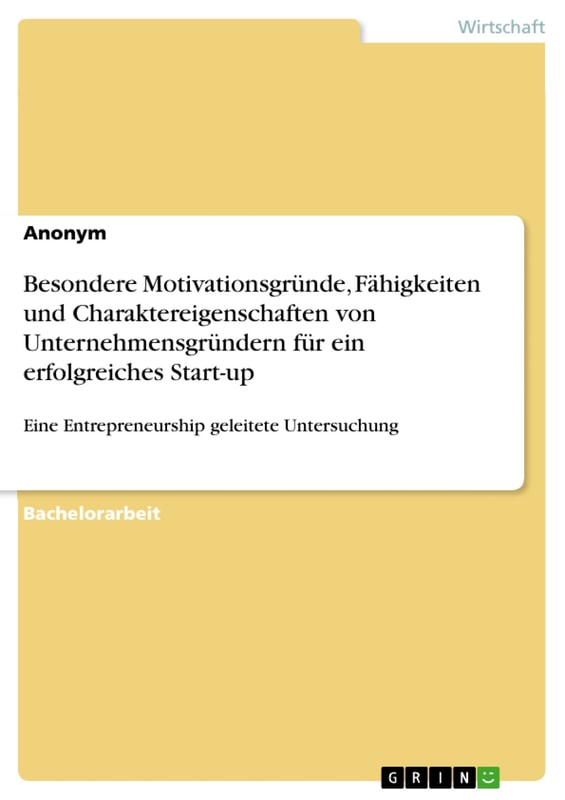 Besondere Motivationsgründe, Fähigkeiten und Charaktereigenschaften von Unternehmensgründern für ein erfolgreiches Start-up