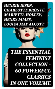 The Essential Feminist Collection - 60 Powerful Classics in One Volume