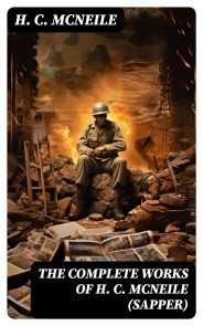 The Complete Works of H. C. McNeile (Sapper)