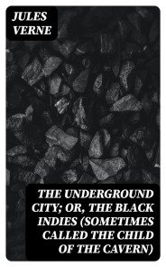 The Underground City; Or, The Black Indies (Sometimes Called The Child of the Cavern)
