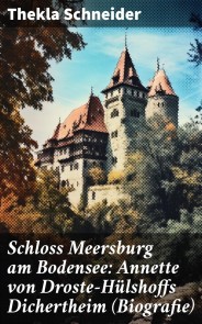 Schloss Meersburg am Bodensee: Annette von Droste-Hülshoffs Dichertheim (Biografie)