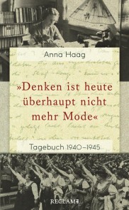 »Denken ist heute überhaupt nicht mehr Mode«. Tagebuch 1940-1945