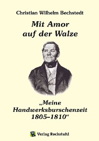 Mit Amor auf der Walze oder „Meine Handwerksburschenzeit“ 1805-1810
