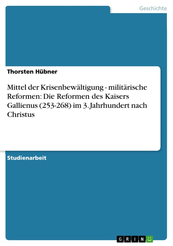 Mittel der Krisenbewältigung - militärische Reformen: Die Reformen des Kaisers Gallienus (253-268) im 3. Jahrhundert nach Christus