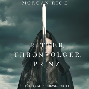 Ritter, Thronerbe, Prinz (Für Ruhm und Krone - Buch 3)