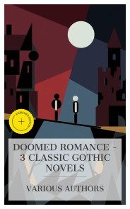 Doomed Romance - 3 Classic Gothic Novels