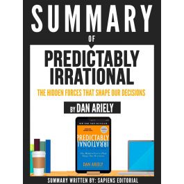 Summary Of Predictably Irrational: The Hidden Forces That Shape Our  Decisions - By Dan Ariely - Religion & Theologie - Geisteswissenschaften &  Kunst - Fachbücher - eBooks