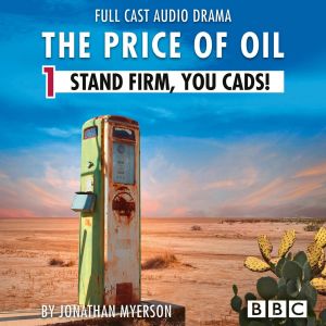 The Price of Oil, Episode 1: Stand Firm, You Cads! (BBC Afternoon Drama) photo №1