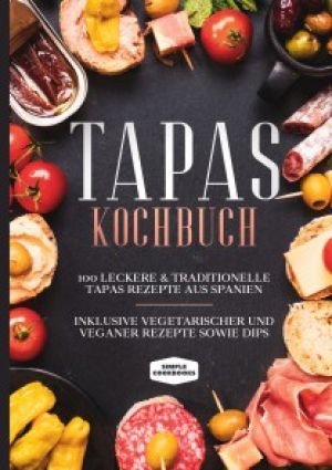 Tapas Kochbuch: 100 leckere & traditionelle Tapas Rezepte aus Spanien - Inklusive vegetarischer und veganer Rezepte sowie Dips Foto №1