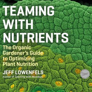 Teaming With Nutrients - The Organic Gardener's Guide to Optimizing Plant Nutrition (Unabridged) photo №1