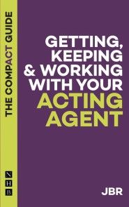 Getting, Keeping & Working with Your Acting Agent: The Compact Guide photo №1