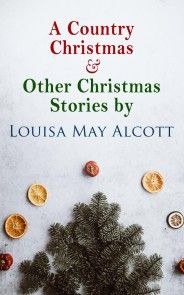 A Country Christmas & Other Christmas Stories by Louisa May Alcott photo №1
