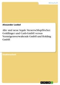 Alte und neue legale Steuerschlupflöcher. Goldfinger und Cash-GmbH versus Vermögensverwaltende GmbH und Holding GmbH Foto №1