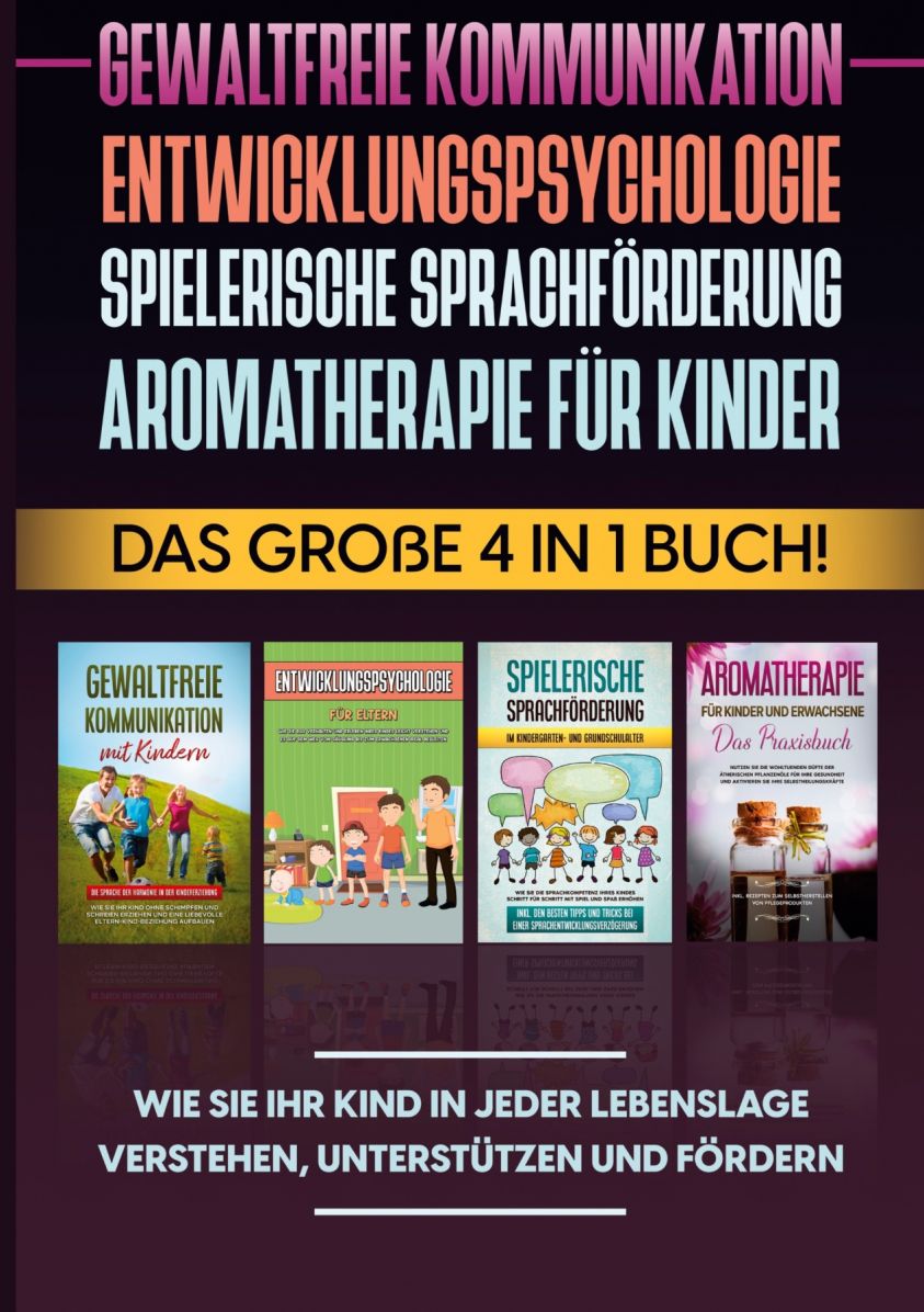 Gewaltfreie Kommunikation | Entwicklungspsychologie | Spielerische Sprachförderung | Aromatherapie für Kinder: Das große 4 in 1 Buch! Wie Sie Ihr Kind in jeder Lebenslage verstehen, unterstützen und fördern Foto №1