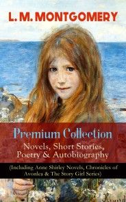 L. M. MONTGOMERY - Premium Collection: Novels, Short Stories, Poetry & Autobiography (Including Anne Shirley Novels, Chronicles of Avonlea & The Story Girl Series) photo №1