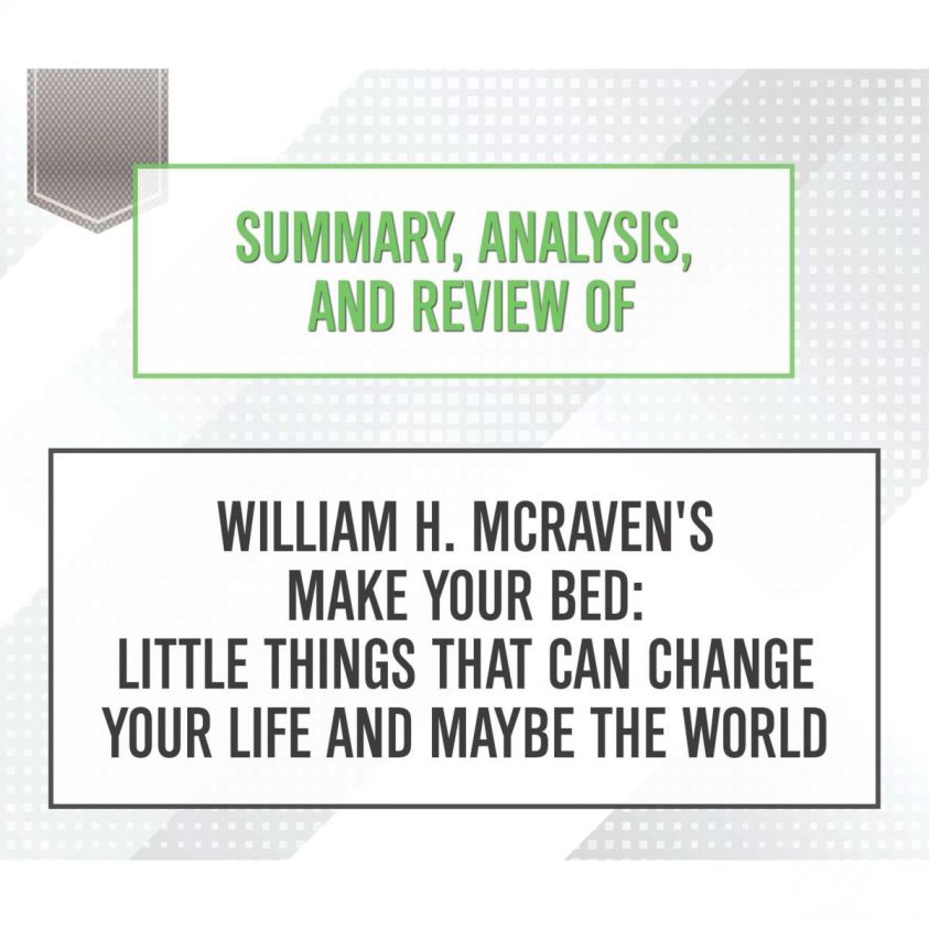 Summary, Analysis, and Review of William H. McRaven's Make Your Bed: Little Things That Can Change Your Life and Maybe the World photo 2