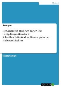 Der Architekt Heinrich Parler. Das Heilig-Kreuz-Münster in Schwäbisch-Gmünd im Kanon gotischer Hallenarchitektur Foto №1
