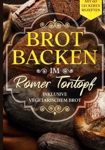 Brot backen im Römer Tontopf: Mit 60 leckeren Rezepten - Inklusive vegetarischem Brot Foto №1