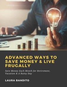 Advanced Ways to Save Money & Live Frugally: Save Money Each Month for Retirement, Vacation & A Rainy Day photo №1