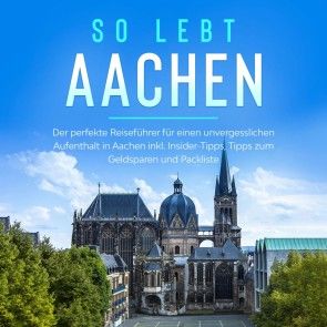 So lebt Aachen: Der perfekte Reiseführer für einen unvergesslichen Aufenthalt in Aachen inkl. Insider-Tipps, Tipps zum Geldsparen und Packliste Foto 1