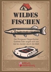 Wildes Fischen - Der Pinzgauer Fliegenfischer Gottlieb Eder angelt sich von Aal bis Zander durch die Welt Foto №1
