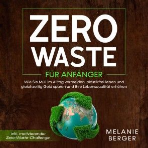 Zero Waste für Anfänger: Wie Sie Müll im Alltag vermeiden, plastikfrei leben und gleichzeitig Geld sparen und Ihre Lebensqualität erhöhen - inkl. motivierender Zero-Waste-Challenge Foto 1