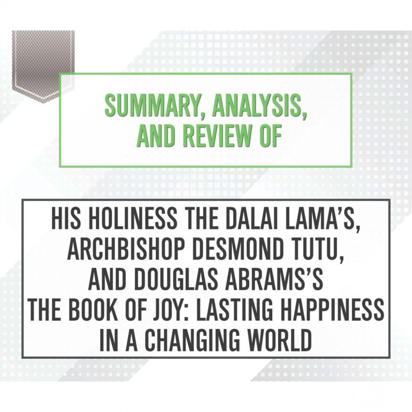 Summary, Analysis, and Review of His Holiness the Dalai Lama's, Archbishop Desmond Tutu, and Douglas Abrams's The Book of Joy: Lasting Happiness in a Changing World photo 2