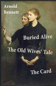 Buried Alive + The Old Wives' Tale + The Card (3 Classics by Arnold Bennett) photo №1