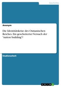 Die Identitätskrise des Osmanischen Reiches. Ein gescheiterter Versuch der 