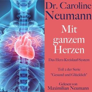 Dr. Caroline Neumann: Mit ganzem Herzen. Das Herz-Kreislauf-System Foto 1